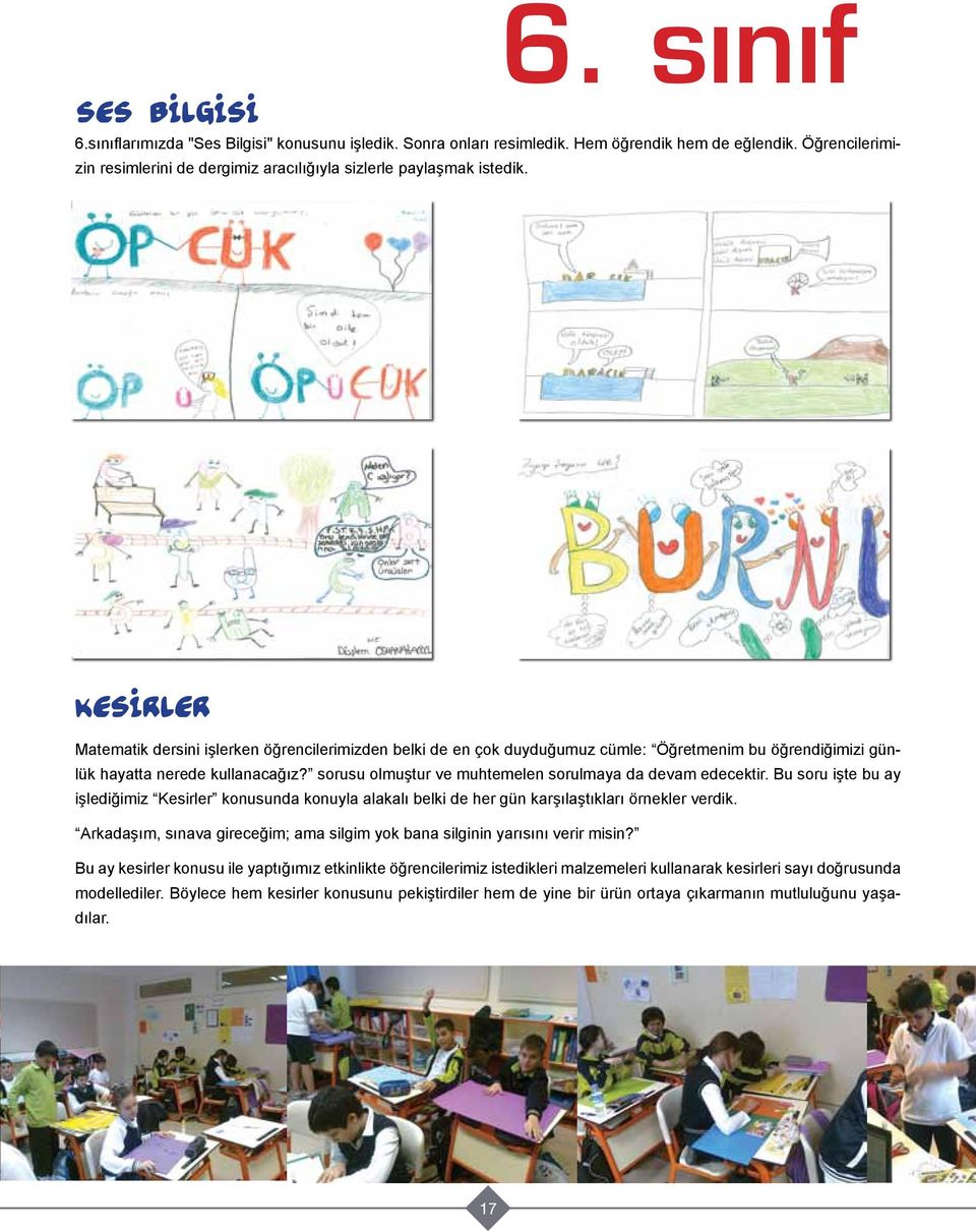 KESİRLER Matematik dersini işlerken öğrencilerimizden belki de en çok duyduğumuz cümle: Öğretmenim bu öğrendiğimizi günlük hayatta nerede kullanacağız?