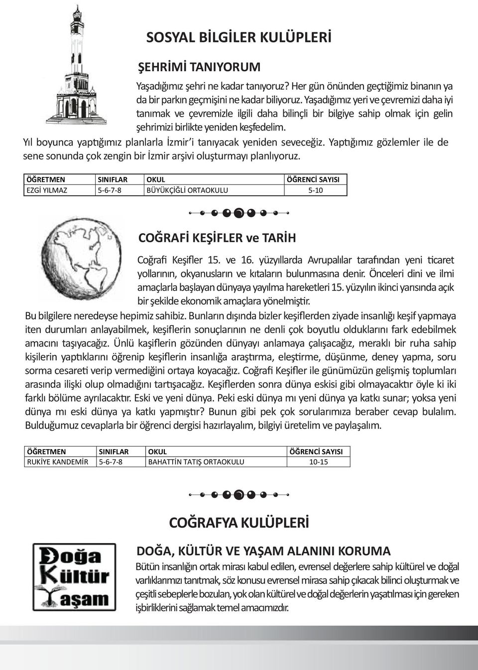 Yıl boyunca yaptığımız planlarla İzmir i tanıyacak yeniden seveceğiz. Yaptığımız gözlemler ile de sene sonunda çok zengin bir İzmir arşivi oluşturmayı planlıyoruz.