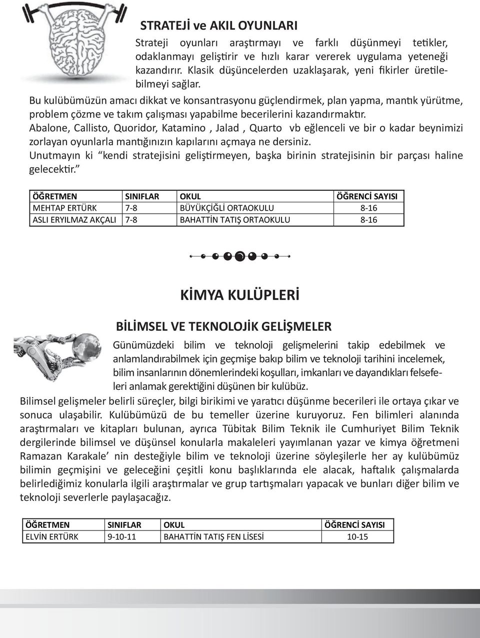 Bu kulübümüzün amacı dikkat ve konsantrasyonu güçlendirmek, plan yapma, mantık yürütme, problem çözme ve takım çalışması yapabilme becerilerini kazandırmaktır.