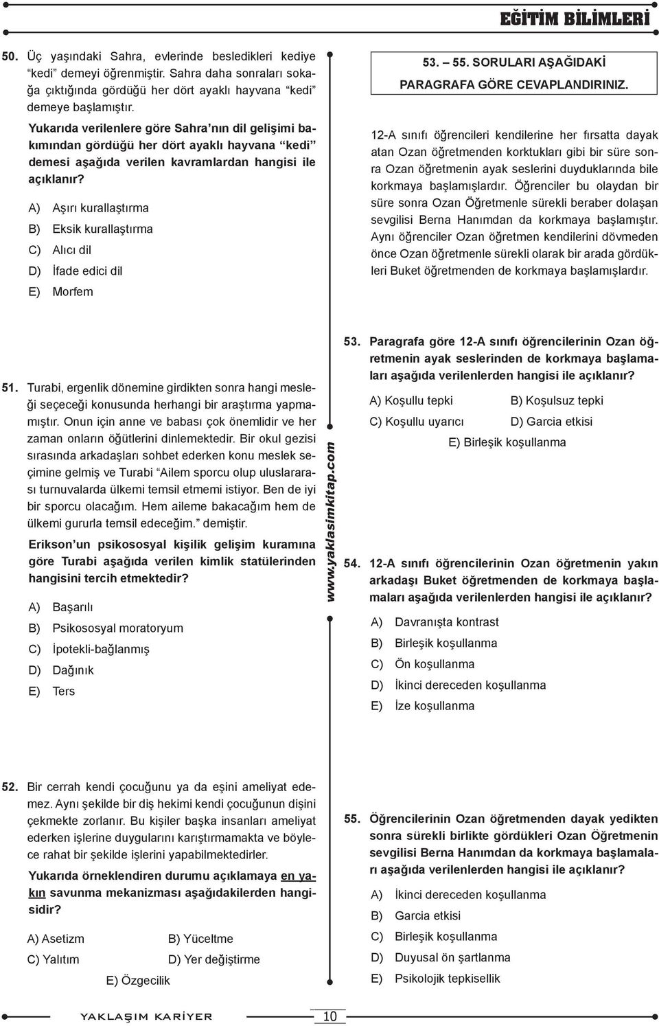 A) Aşırı kurallaştırma B) Eksik kurallaştırma C) Alıcı dil D) İfade edici dil E) Morfem 53. 55. soruları aşağıdaki paragrafa göre cevaplandırınız.