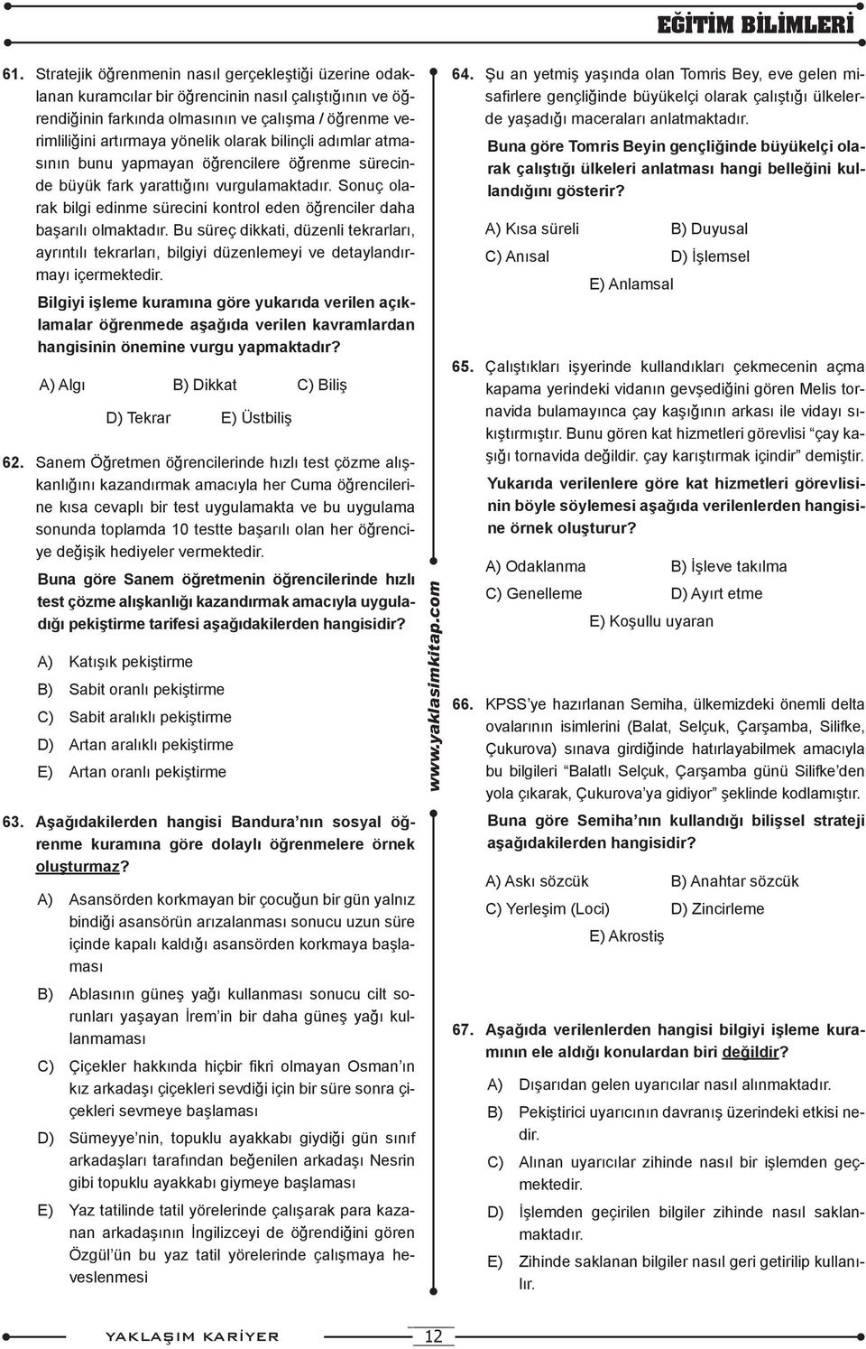 Sonuç olarak bilgi edinme sürecini kontrol eden öğrenciler daha başarılı olmaktadır. Bu süreç dikkati, düzenli tekrarları, ayrıntılı tekrarları, bilgiyi düzenlemeyi ve detaylandırmayı içermektedir.