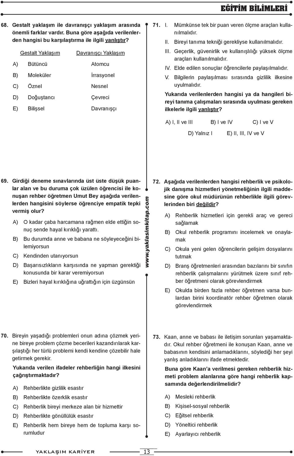 Mümkünse tek bir puan veren ölçme araçları kullanılmalıdır. II. Bireyi tanıma tekniği gerekliyse kullanılmalıdır. III. Geçerlik, güvenirlik ve kullanışlılığı yüksek ölçme araçları kullanılmalıdır. IV.