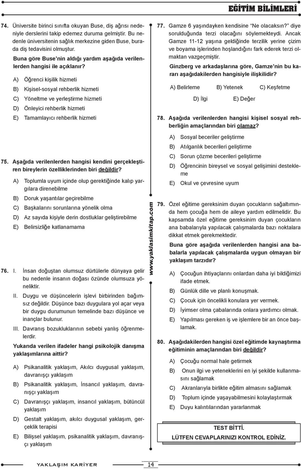 A) Öğrenci kişilik hizmeti B) Kişisel-sosyal rehberlik hizmeti C) Yöneltme ve yerleştirme hizmeti D) Önleyici rehberlik hizmeti E) Tamamlayıcı rehberlik hizmeti 77.