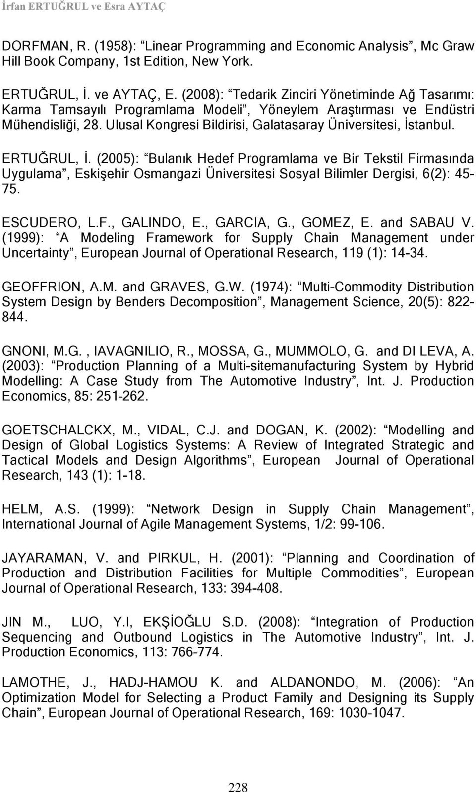 ERTUĞRUL, İ. (2005): Bulanık Hedef Programlama ve Bir Tekstil Firmasında Uygulama, Eskişehir Osmangazi Üniversitesi Sosyal Bilimler Dergisi, 6(2): 45-75. ESCUDERO, L.F., GALINDO, E., GARCIA, G.