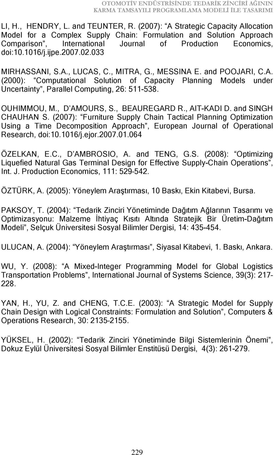 033 MIRHASSANI, S.A., LUCAS, C., MITRA, G., MESSINA E. and POOJARI, C.A. (2000): Computational Solution of Capacity Planning Models under Uncertainty, Parallel Computing, 26: 511-538. OUHIMMOU, M.