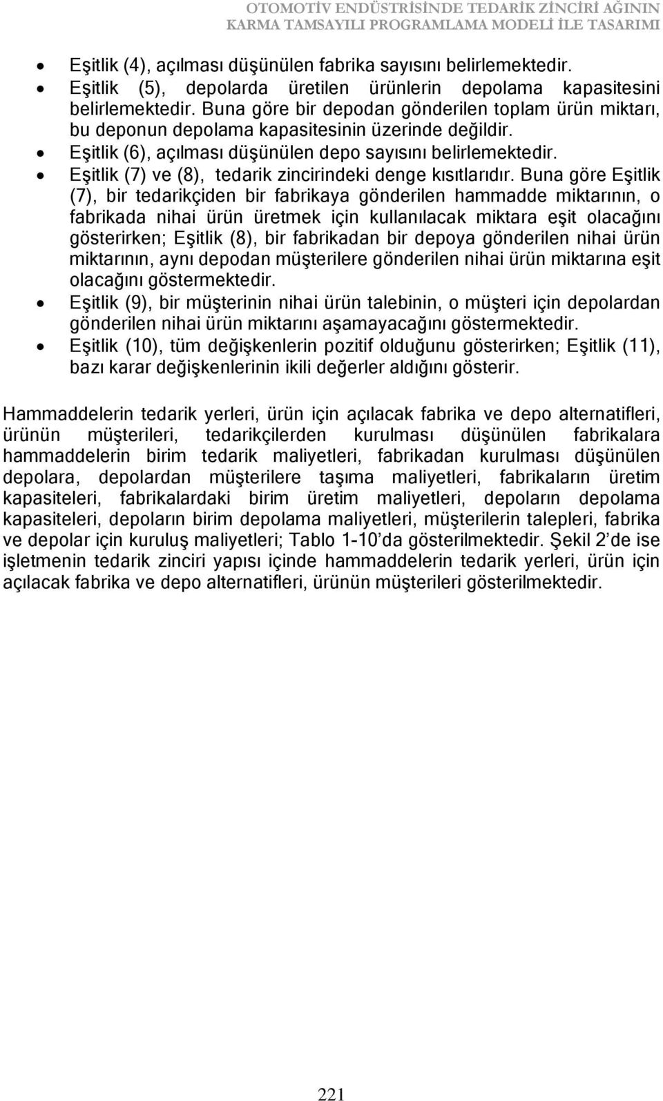 Eşitlik (6), açılması düşünülen depo sayısını belirlemektedir. Eşitlik (7) ve (8), tedarik zincirindeki denge kısıtlarıdır.