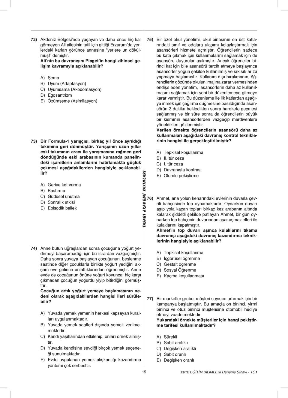 A) Şema B) Uyum (Adaptasyon) C) Uyumsama (Akodomasyon) D) Egosantrizm E) Özümseme (Asimilasyon) 73) Bir Formula-1 yarışçısı, birkaç yıl önce ayrıldığı takımına geri dönmüştür.