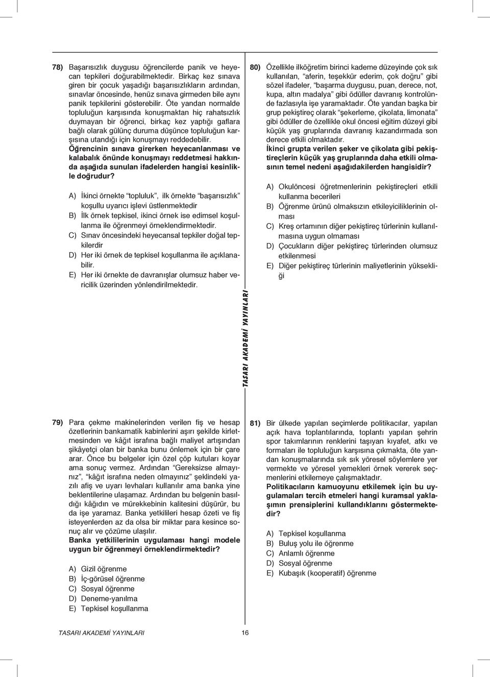 Öte yandan normalde topluluğun karşısında konuşmaktan hiç rahatsızlık duymayan bir öğrenci, birkaç kez yaptığı gaflara bağlı olarak gülünç duruma düşünce topluluğun karşısına utandığı için konuşmayı