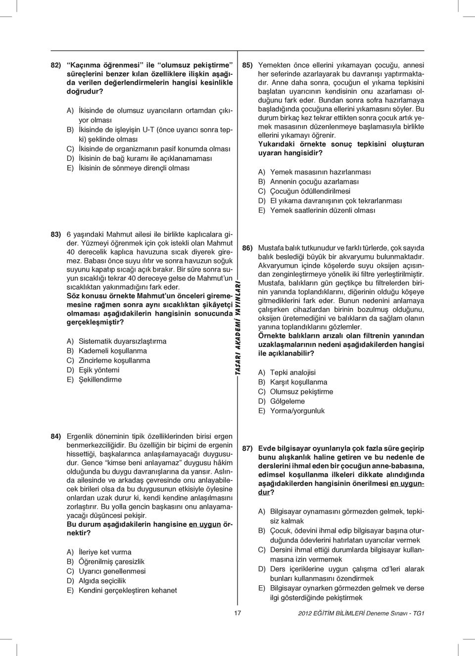 kuramı ile açıklanamaması E) İkisinin de sönmeye dirençli olması 85) Yemekten önce ellerini yıkamayan çocuğu, annesi her seferinde azarlayarak bu davranışı yaptırmaktadır.