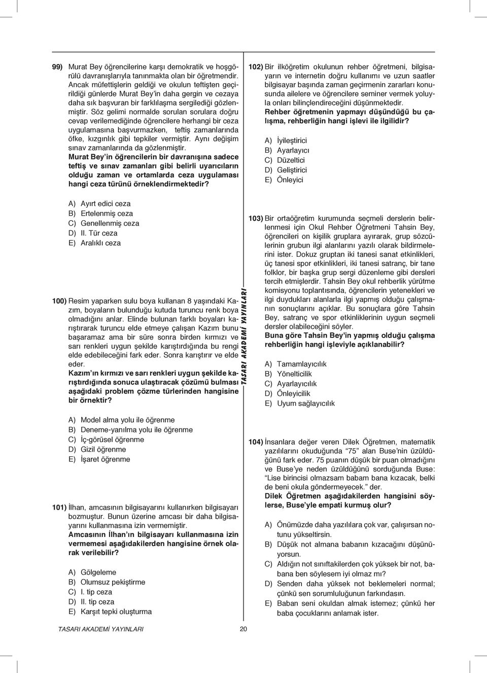 Söz gelimi normalde sorulan sorulara doğru cevap verilemediğinde öğrencilere herhangi bir ceza uygulamasına başvurmazken, teftiş zamanlarında öfke, kızgınlık gibi tepkiler vermiştir.