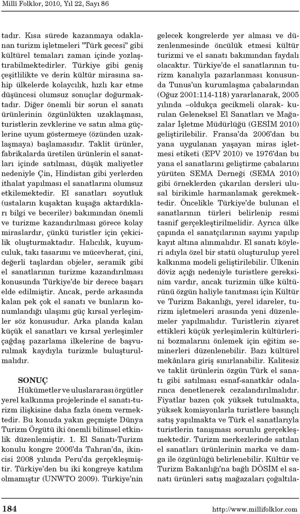 Diğer önemli bir sorun el sanatı ürünlerinin özgünlükten uzaklaşması, turistlerin zevklerine ve satın alma güçlerine uyum göstermeye (özünden uzaklaşmaya) başlamasıdır.