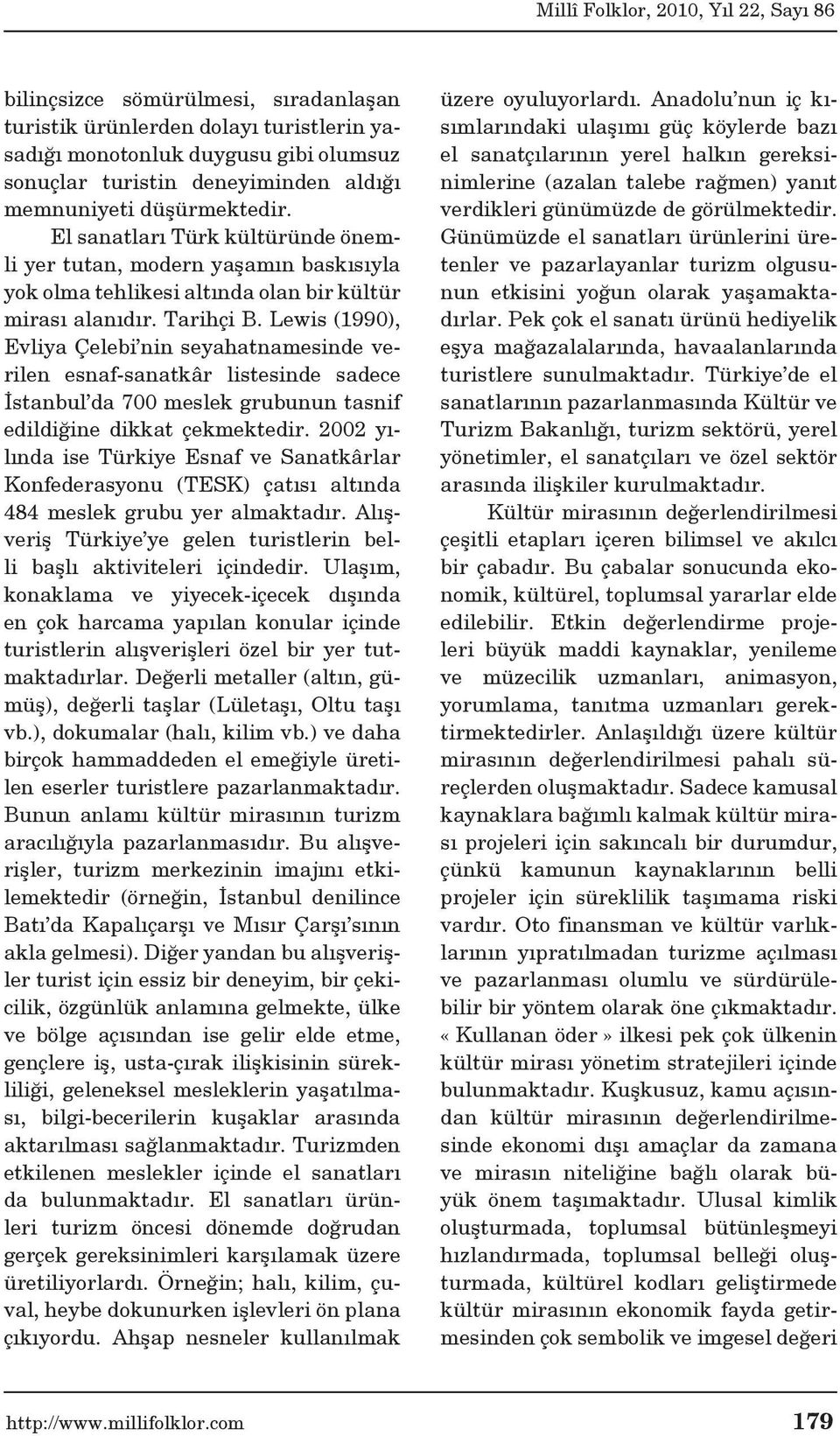 Lewis (1990), Evliya Çelebi nin seyahatnamesinde verilen esnaf-sanatkâr listesinde sadece İstanbul da 700 meslek grubunun tasnif edildiğine dikkat çekmektedir.