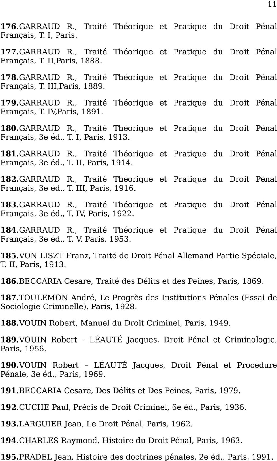 182.GARRAUD R., Traité Théorique et Pratique du Droit Pénal Français, 3e éd., T. III, Paris, 1916. 183.GARRAUD R., Traité Théorique et Pratique du Droit Pénal Français, 3e éd., T. IV, Paris, 1922.