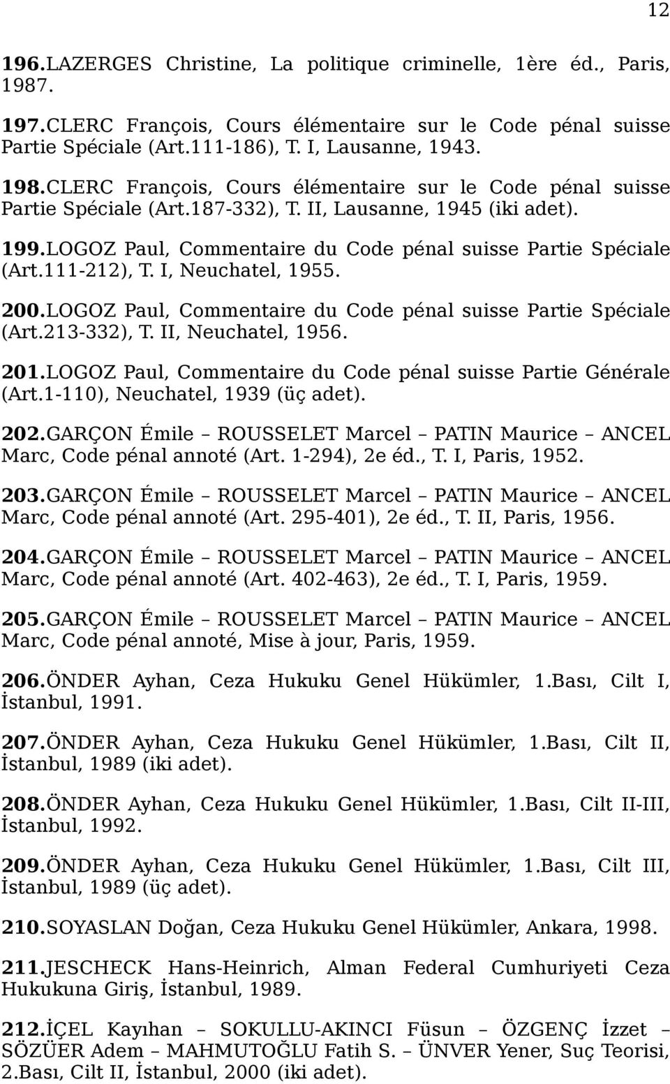 LOGOZ Paul, Commentaire du Code pénal suisse Partie Spéciale (Art.213-332), T. II, Neuchatel, 1956. 201.LOGOZ Paul, Commentaire du Code pénal suisse Partie Générale (Art.