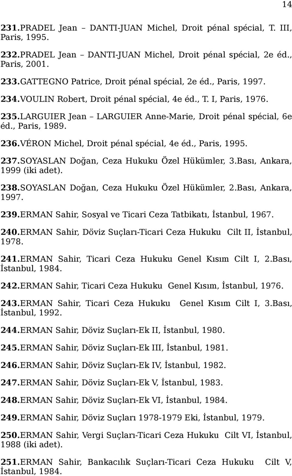 , Paris, 1989. 236.VÉRON Michel, Droit pénal spécial, 4e éd., Paris, 1995. 237.SOYASLAN Doğan, Ceza Hukuku Özel Hükümler, 3.Bası, Ankara, 1999 (iki adet). 238.