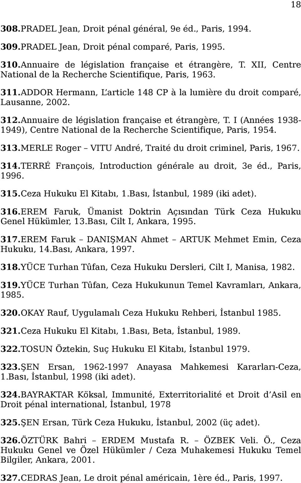 Annuaire de législation française et étrangère, T. I (Années 1938-1949), Centre National de la Recherche Scientifique, Paris, 1954. 313.MERLE Roger VITU André, Traité du droit criminel, Paris, 1967.