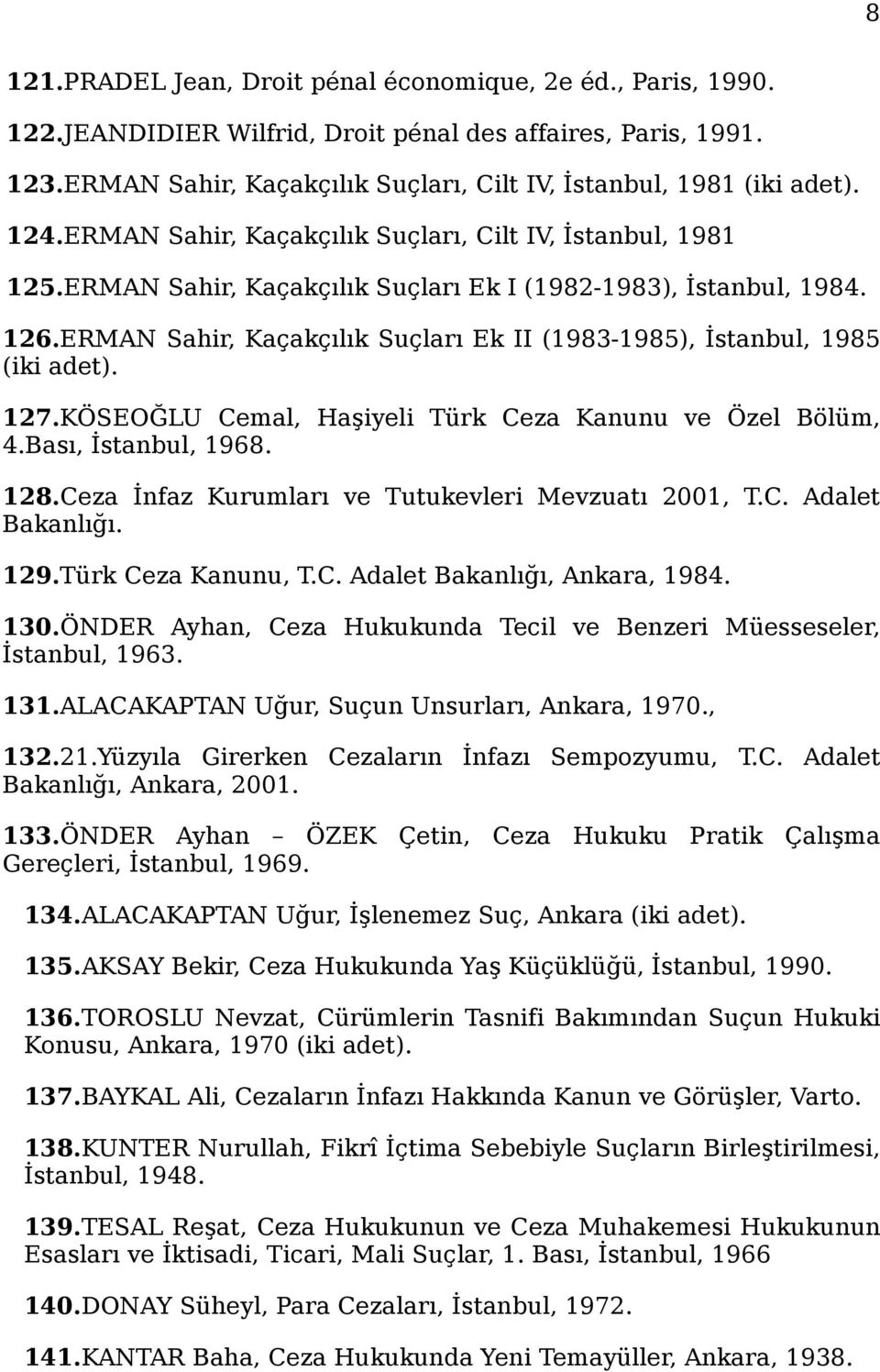 ERMAN Sahir, Kaçakçılık Suçları Ek II (1983-1985), İstanbul, 1985 (iki adet). 127.KÖSEOĞLU Cemal, Haşiyeli Türk Ceza Kanunu ve Özel Bölüm, 4.Bası, İstanbul, 1968. 128.