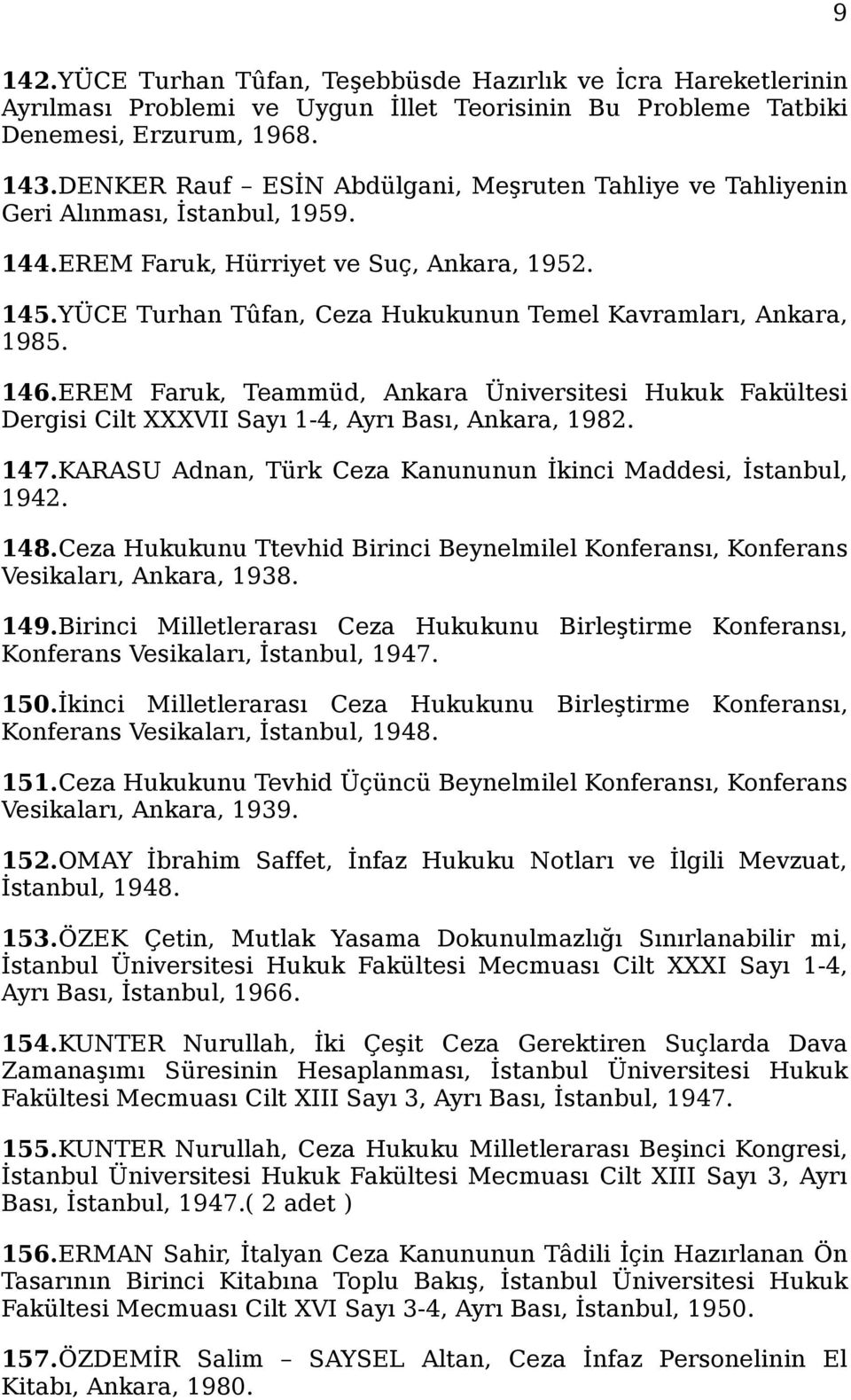 YÜCE Turhan Tûfan, Ceza Hukukunun Temel Kavramları, Ankara, 1985. 146.EREM Faruk, Teammüd, Ankara Üniversitesi Hukuk Fakültesi Dergisi Cilt XXXVII Sayı 1-4, Ayrı Bası, Ankara, 1982. 147.