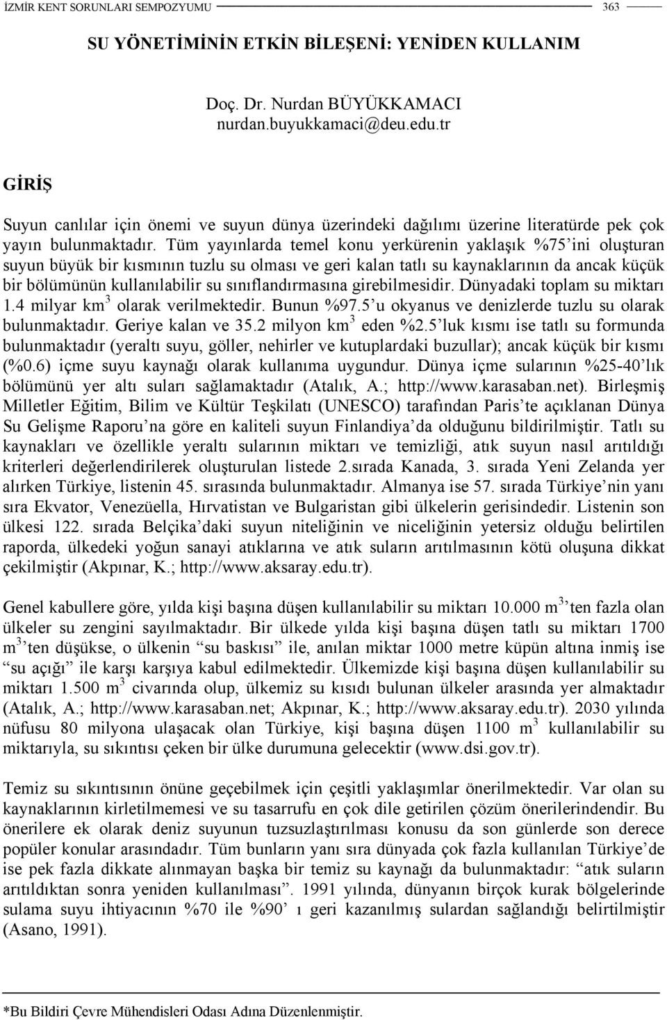 Tüm yayınlarda temel konu yerkürenin yaklaşık %75 ini oluşturan suyun büyük bir kısmının tuzlu su olması ve geri kalan tatlı su kaynaklarının da ancak küçük bir bölümünün kullanılabilir su