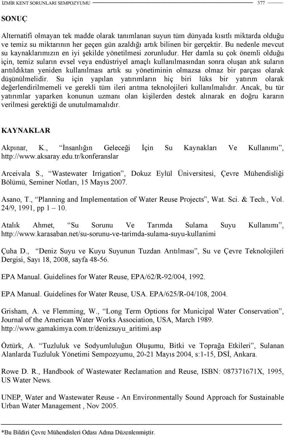 Her damla su çok önemli olduğu için, temiz suların evsel veya endüstriyel amaçlı kullanılmasından sonra oluşan atık suların arıtıldıktan yeniden kullanılması artık su yönetiminin olmazsa olmaz bir