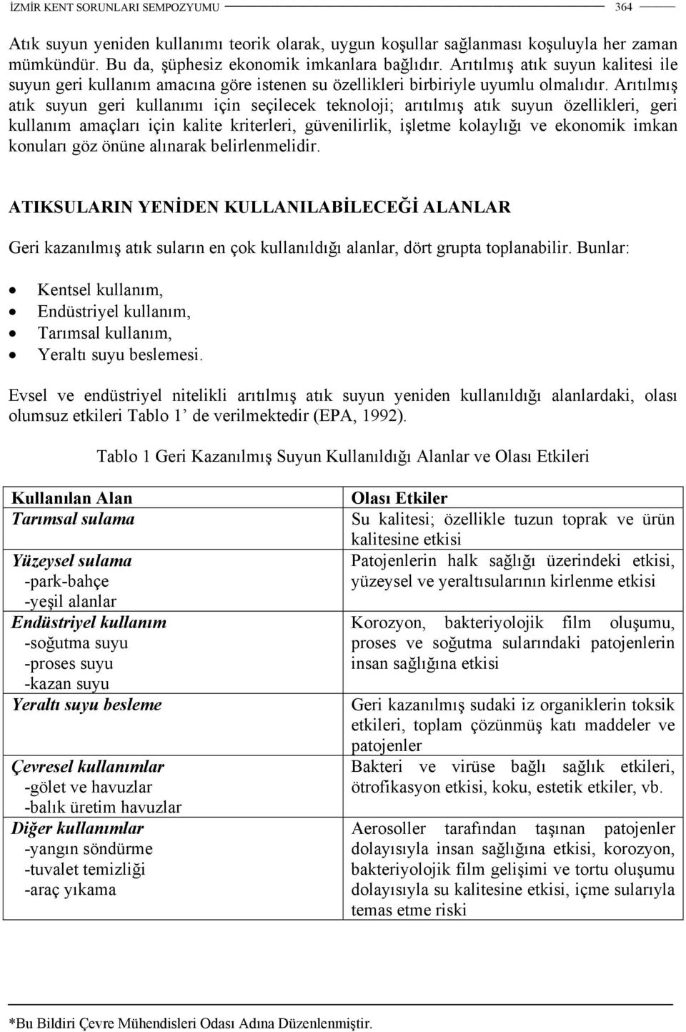 Arıtılmış atık suyun geri kullanımı için seçilecek teknoloji; arıtılmış atık suyun özellikleri, geri kullanım amaçları için kalite kriterleri, güvenilirlik, işletme kolaylığı ve ekonomik imkan