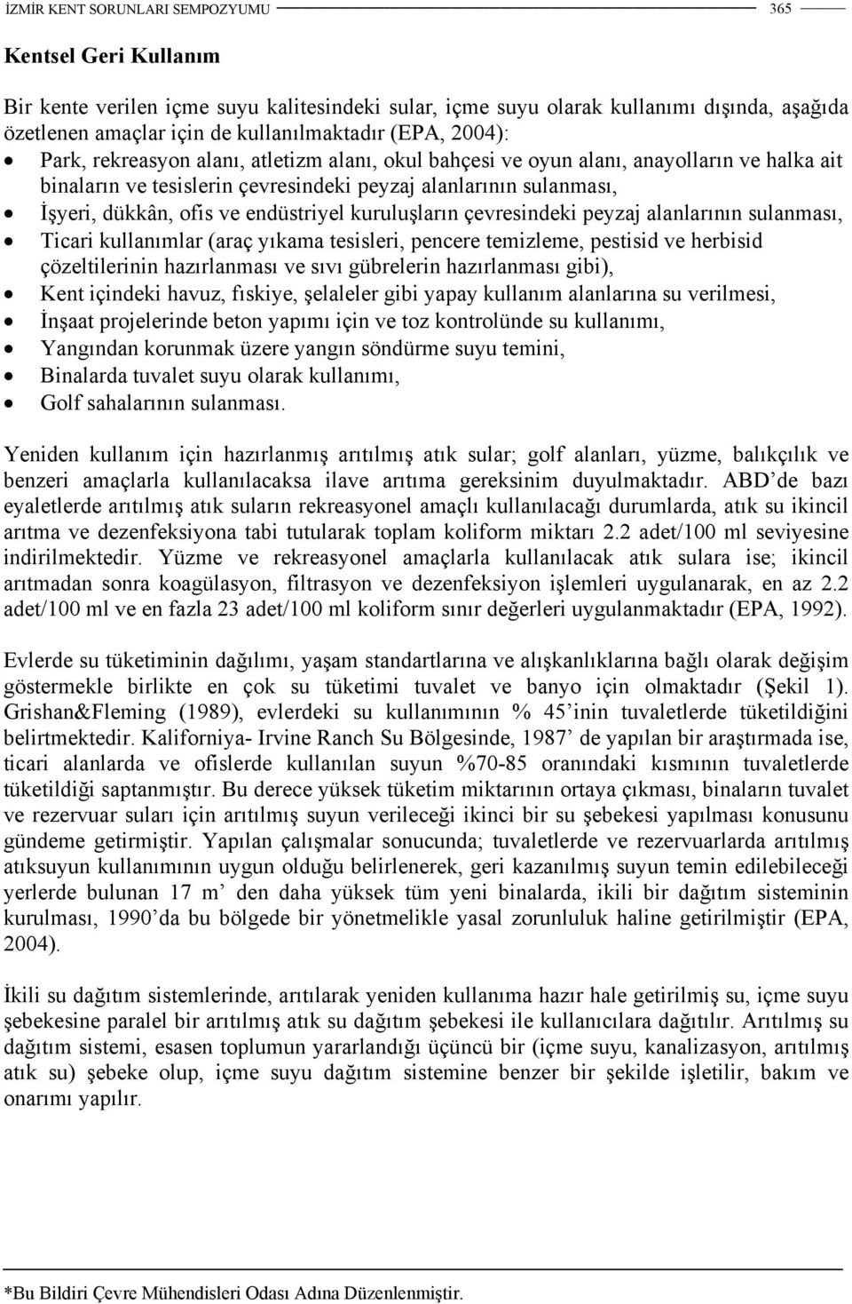 peyzaj alanlarının sulanması, Ticari kullanımlar (araç yıkama tesisleri, pencere temizleme, pestisid ve herbisid çözeltilerinin hazırlanması ve sıvı gübrelerin hazırlanması gibi), Kent içindeki