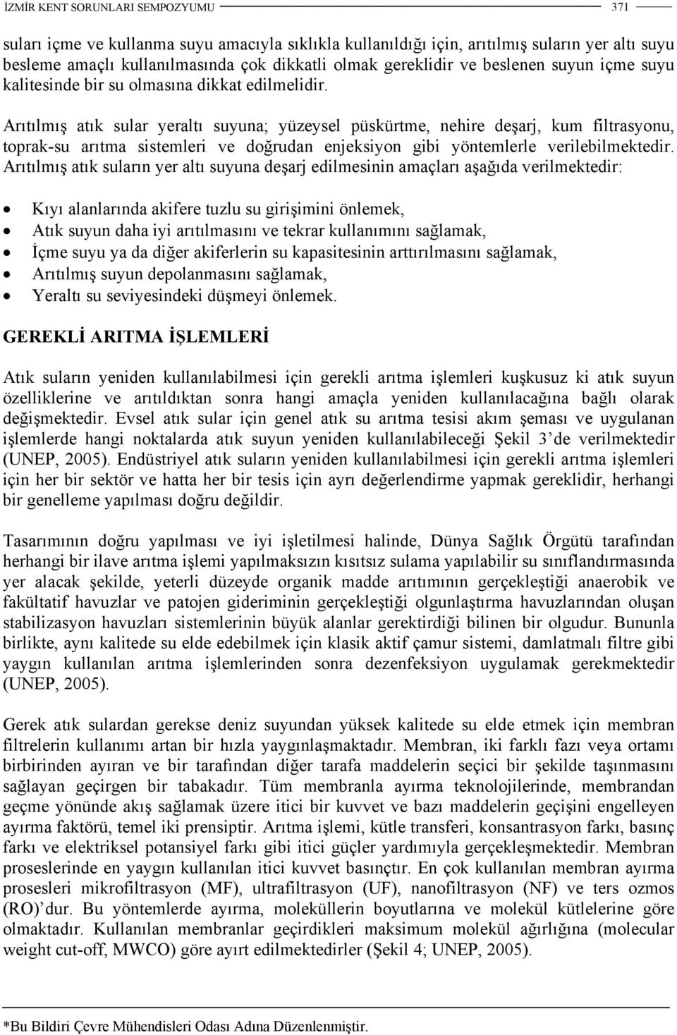 Arıtılmış atık sular yeraltı suyuna; yüzeysel püskürtme, nehire deşarj, kum filtrasyonu, toprak-su arıtma sistemleri ve doğrudan enjeksiyon gibi yöntemlerle verilebilmektedir.