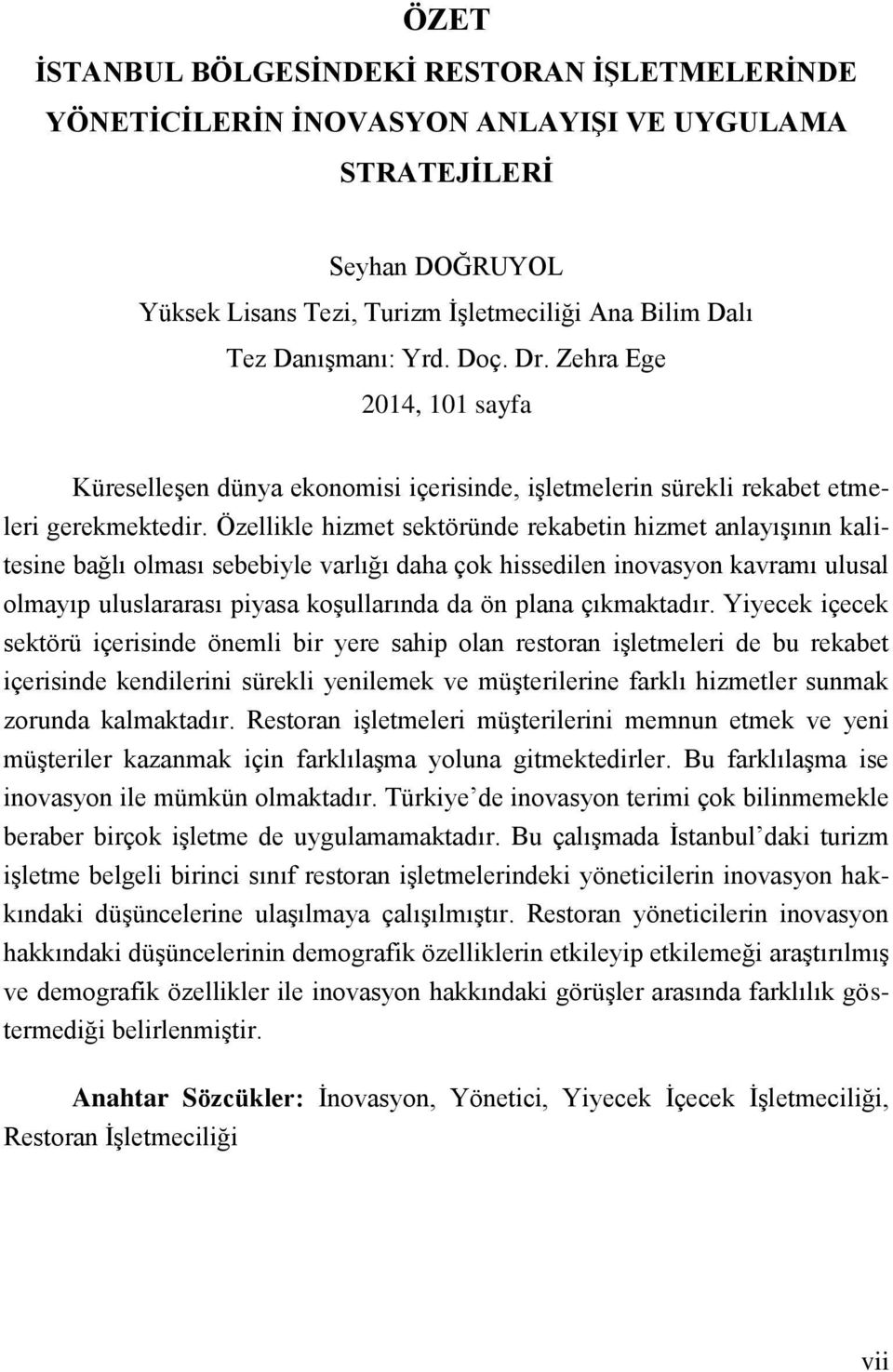 Özellikle hizmet sektöründe rekabetin hizmet anlayışının kalitesine bağlı olması sebebiyle varlığı daha çok hissedilen inovasyon kavramı ulusal olmayıp uluslararası piyasa koşullarında da ön plana