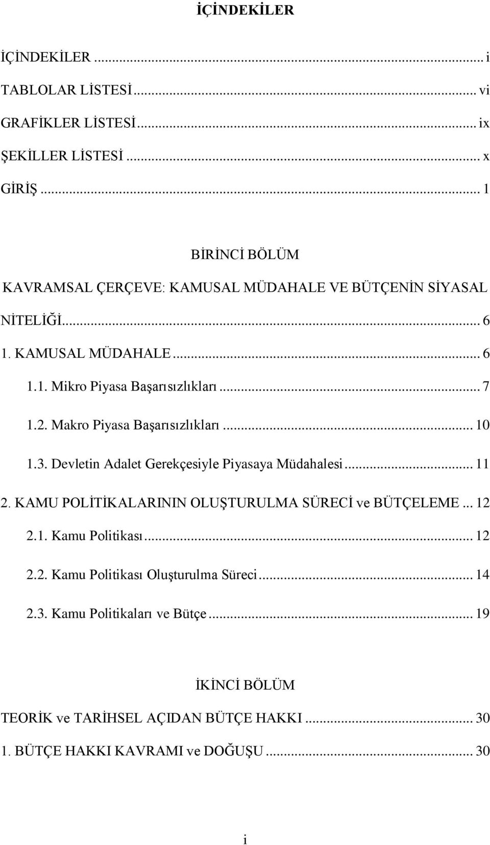 Makro Piyasa Başarısızlıkları... 10 1.3. Devletin Adalet Gerekçesiyle Piyasaya Müdahalesi... 11 2. KAMU POLİTİKALARININ OLUŞTURULMA SÜRECİ ve BÜTÇELEME... 12 2.