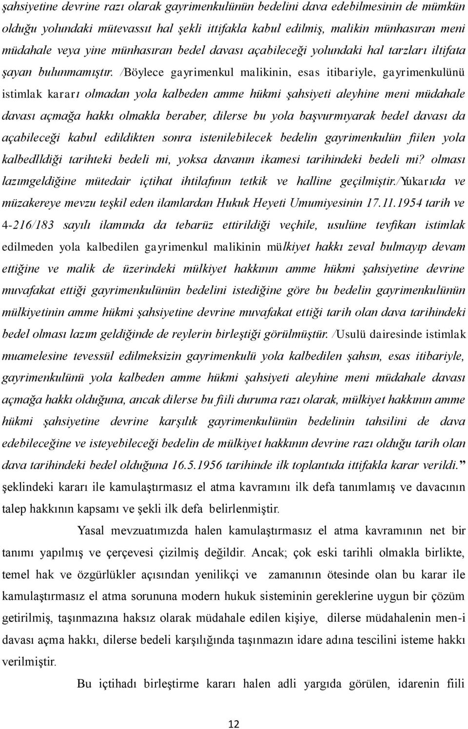 /Böylece gayrimenkul malikinin, esas itibariyle, gayrimenkulünü istimlak kararı olmadan yola kalbeden amme hükmi şahsiyeti aleyhine meni müdahale davası açmağa hakkı olmakla beraber, dilerse bu yola