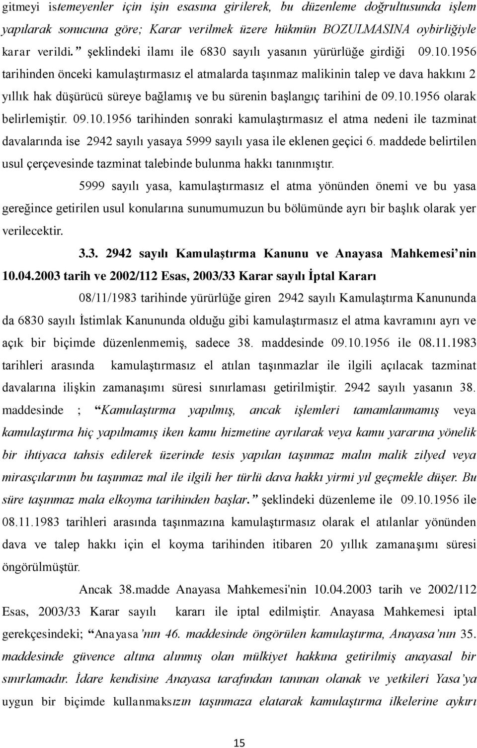 1956 tarihinden önceki kamulaştırmasız el atmalarda taşınmaz malikinin talep ve dava hakkını 2 yıllık hak düşürücü süreye bağlamış ve bu sürenin başlangıç tarihini de 09.10.1956 olarak belirlemiştir.