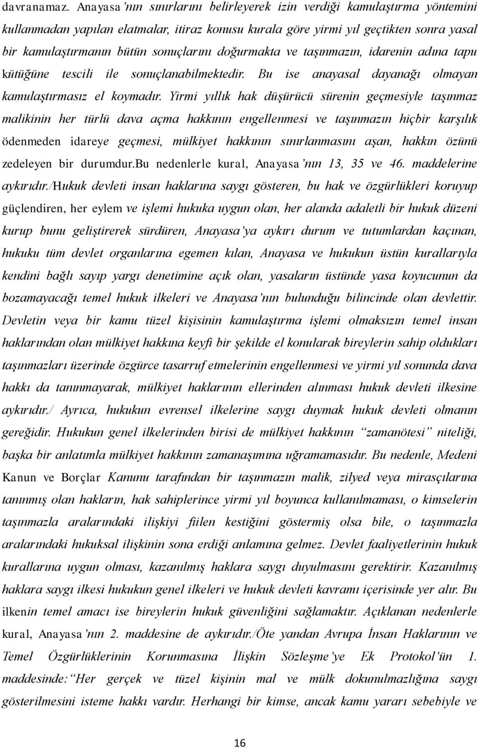 doğurmakta ve taşınmazın, idarenin adına tapu kütüğüne tescili ile sonuçlanabilmektedir. Bu ise anayasal dayanağı olmayan kamulaştırmasız el koymadır.