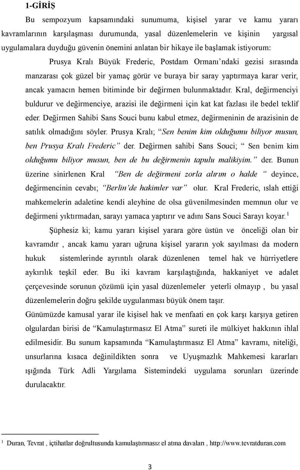 hemen bitiminde bir değirmen bulunmaktadır. Kral, değirmenciyi buldurur ve değirmenciye, arazisi ile değirmeni için kat kat fazlası ile bedel teklif eder.