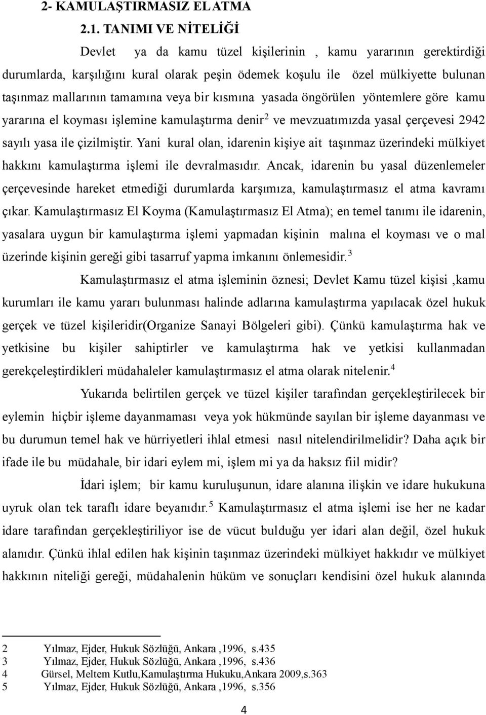 veya bir kısmına yasada öngörülen yöntemlere göre kamu yararına el koyması işlemine kamulaştırma denir 2 ve mevzuatımızda yasal çerçevesi 2942 sayılı yasa ile çizilmiştir.