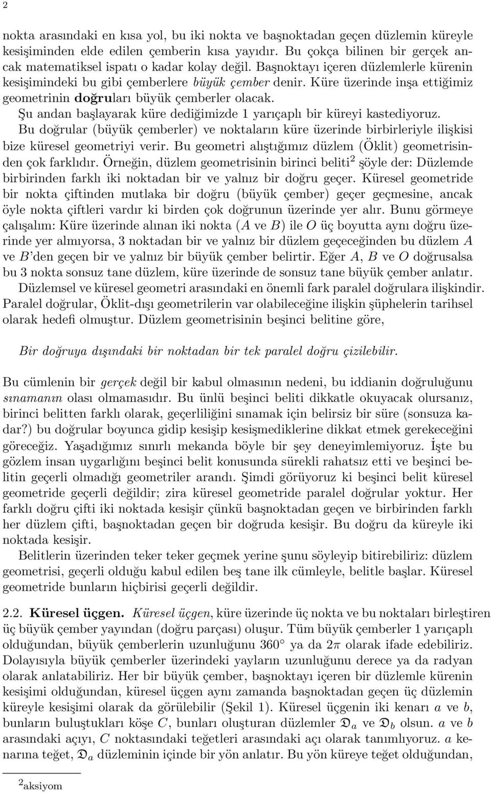 Küre üzerinde inşa ettiğimiz geometrinin doğruları büyük çemberler olacak. Şu andan başlayarak küre dediğimizde 1 yarıçaplı bir küreyi kastediyoruz.