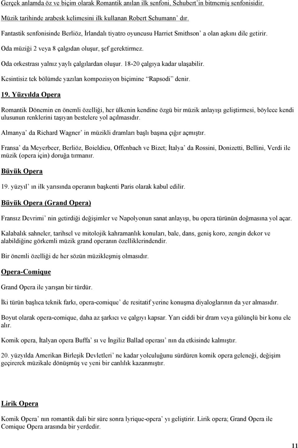 Oda orkestrası yalnız yaylı çalgılardan oluşur. 18-20 çalgıya kadar ulaşabilir. Kesintisiz tek bölümde yazılan kompozisyon biçimine Rapsodi denir. 19.