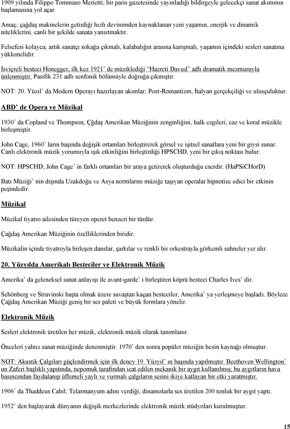 Felsefesi kolayca; artık sanatçı sokağa çıkmalı, kalabalığın arasına karışmalı, yaşamın içindeki sesleri sanatına yüklemelidir.