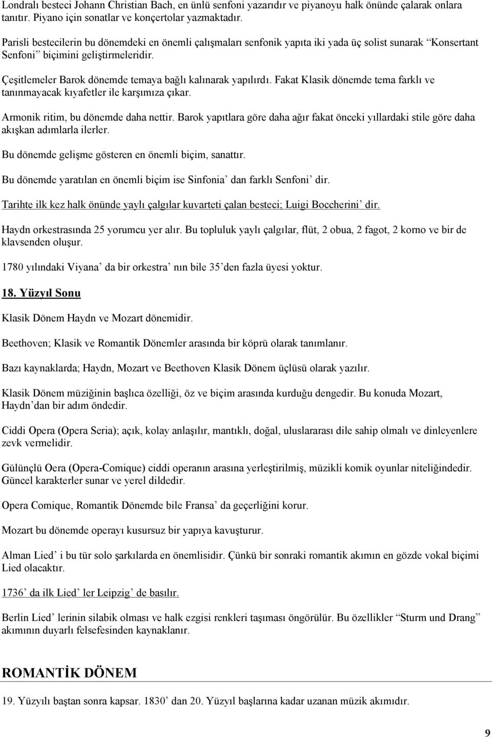 Çeşitlemeler Barok dönemde temaya bağlı kalınarak yapılırdı. Fakat Klasik dönemde tema farklı ve tanınmayacak kıyafetler ile karşımıza çıkar. Armonik ritim, bu dönemde daha nettir.