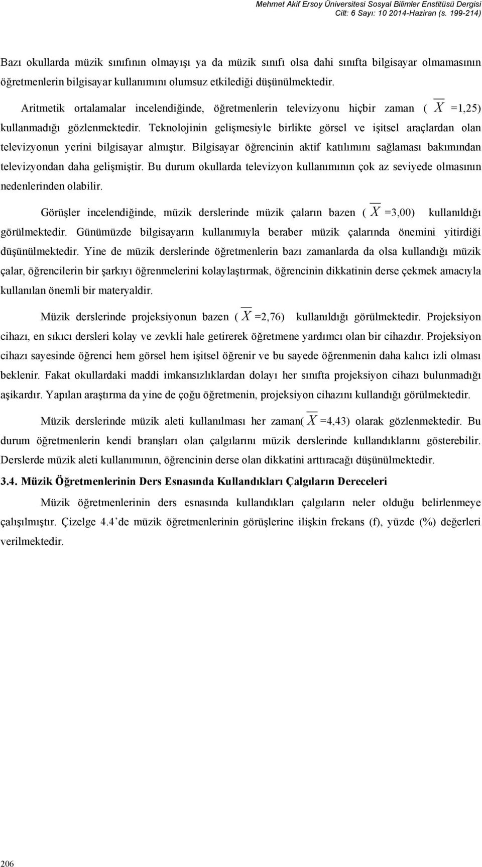 Aritmetik ortalamalar incelendiğinde, öğretmenlerin televizyonu hiçbir zaman ( X =1,25) kullanmadığı gözlenmektedir.