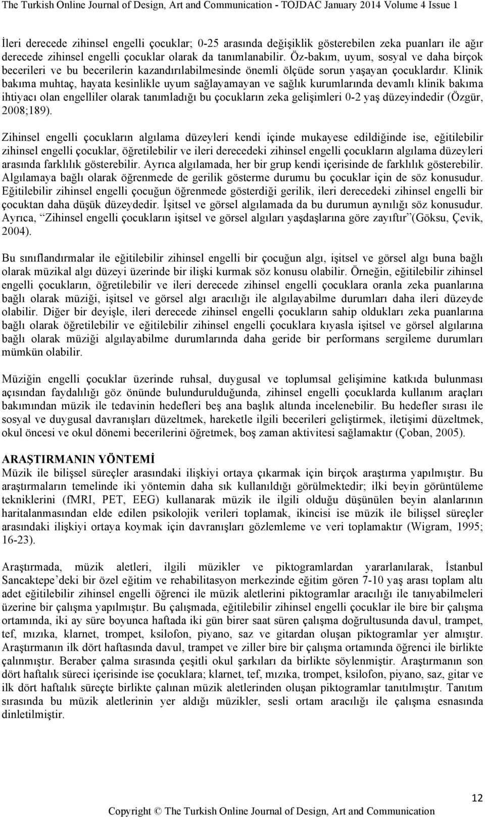 Klinik bakıma muhtaç, hayata kesinlikle uyum sağlayamayan ve sağlık kurumlarında devamlı klinik bakıma ihtiyacı olan engelliler olarak tanımladığı bu çocukların zeka gelişimleri 0-2 yaş düzeyindedir