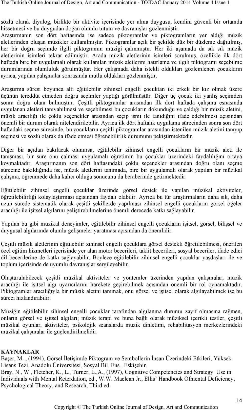 Piktogramlar açık bir şekilde düz bir düzleme dağıtılmış, her bir doğru seçimde ilgili piktogramın müziği çalınmıştır. Her iki aşamada da sık sık müzik aletlerinin isimleri tekrar edilmiştir.