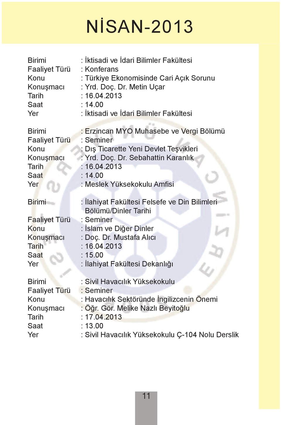 2013 : Meslek Yüksekokulu Amfisi Birimi : İlahiyat Fakültesi Felsefe ve Din Bilimleri Bölümü/Dinler Tarihi Konu : İslam ve Diğer Dinler Konuşmacı : Doç. Dr. Mustafa Alıcı Tarih : 16.04.