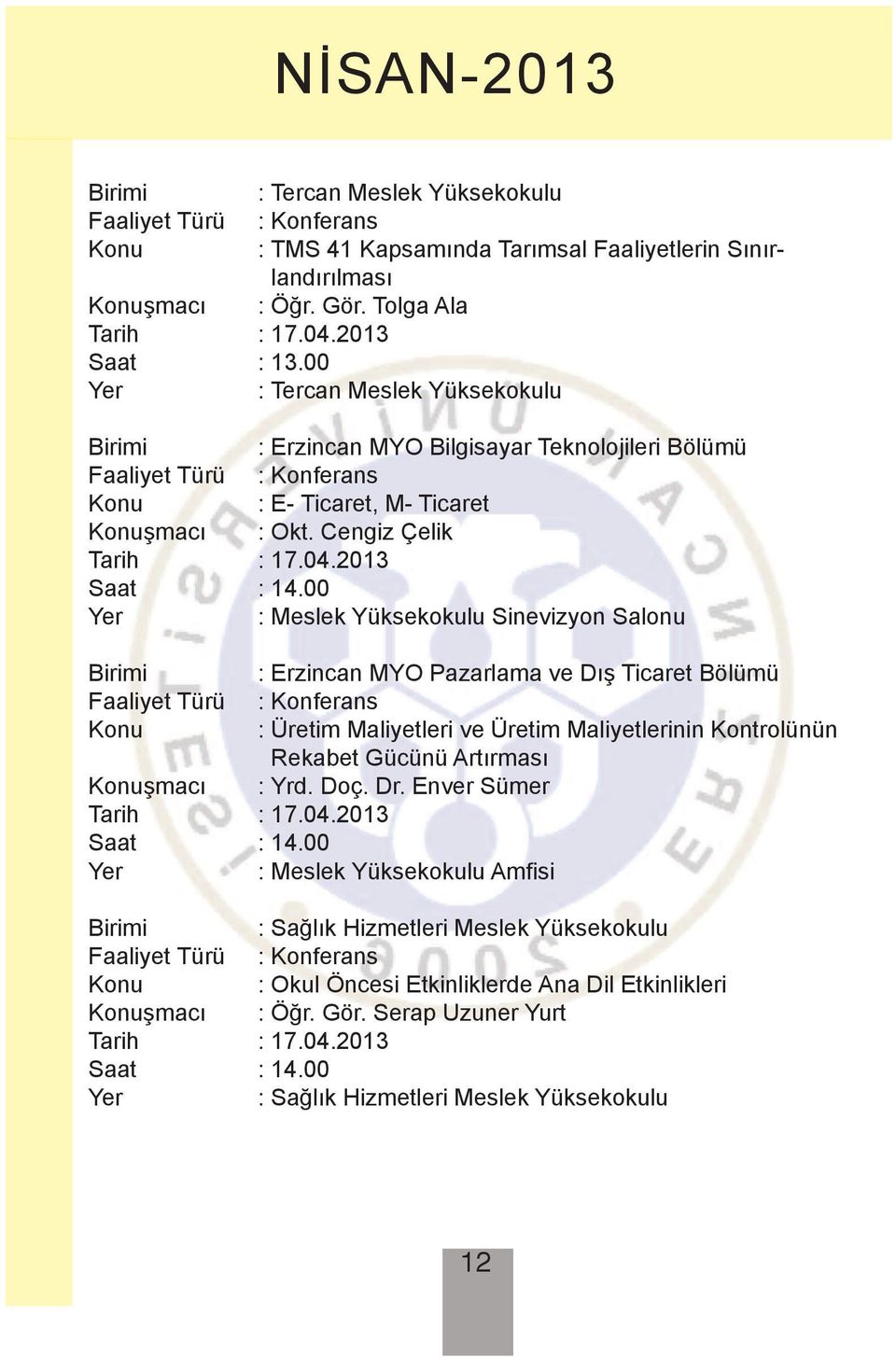 2013 : Meslek Yüksekokulu Sinevizyon Salonu Birimi : Erzincan MYO Pazarlama ve Dış Ticaret Bölümü Konu : Üretim Maliyetleri ve Üretim Maliyetlerinin Kontrolünün Rekabet Gücünü Artırması Konuşmacı :