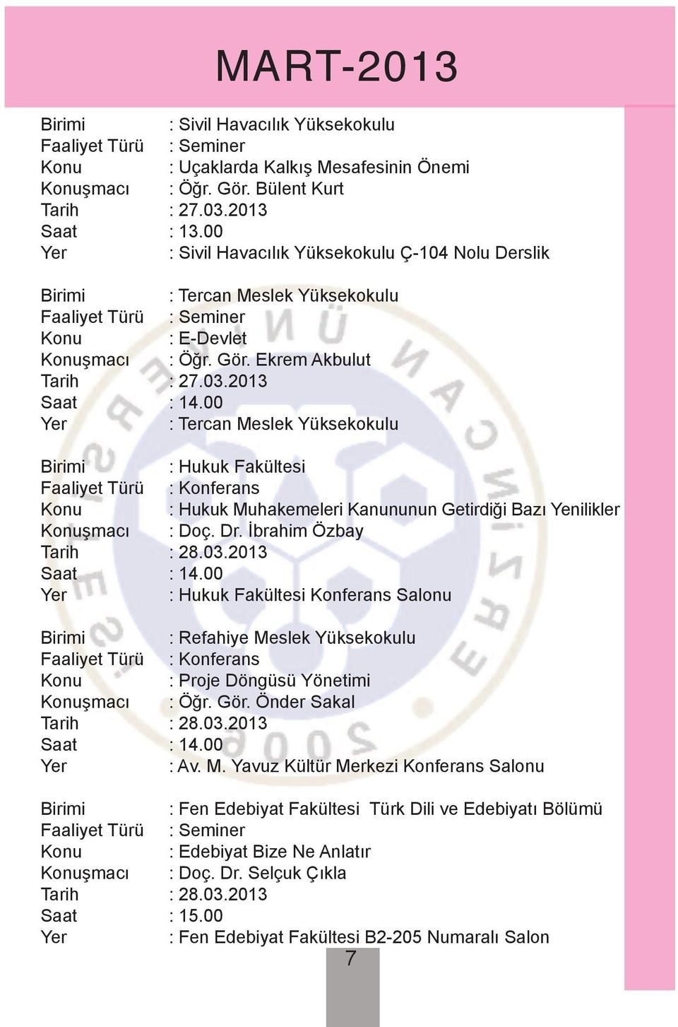 2013 : Tercan Meslek Yüksekokulu Birimi : Hukuk Fakültesi Konu : Hukuk Muhakemeleri Kanununun Getirdiği Bazı Yenilikler Konuşmacı : Doç. Dr. İbrahim Özbay Tarih : 28.03.