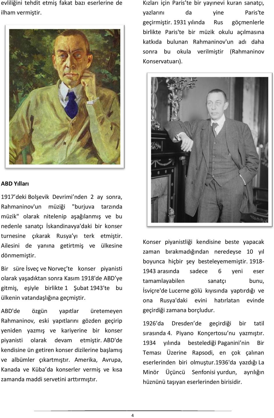 ABD Yılları 1917 deki Bolşevik Devrimi nden 2 ay sonra, Rahmaninov'un müziği "burjuva tarzında müzik" olarak nitelenip aşağılanmış ve bu nedenle sanatçı İskandinavya'daki bir konser turnesine çıkarak