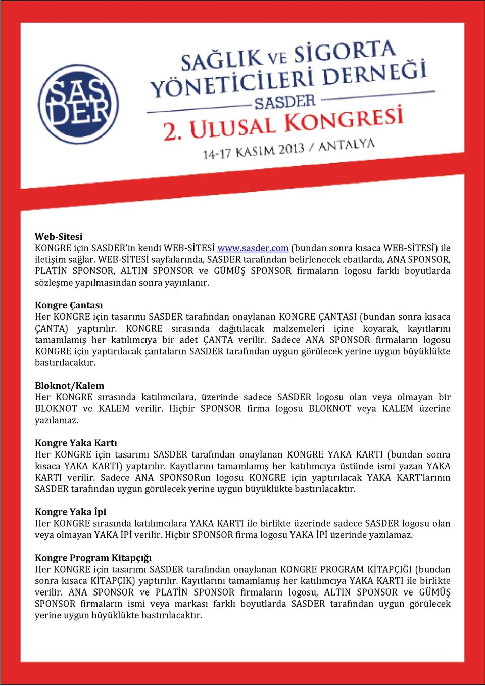 yayınlanır. Kongre Çantası Her KONGRE için tasarımı SASDER tarafından onaylanan KONGRE ÇANTASI (bundan sonra kısaca ÇANTA) yaptırılır.