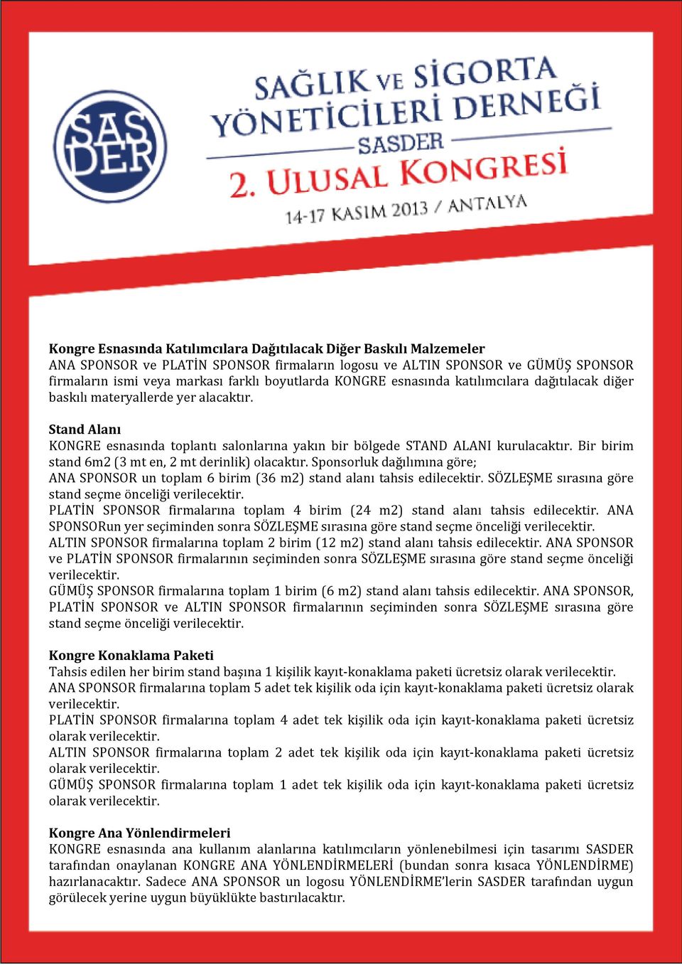 Bir birim stand 6m2 (3 mt en, 2 mt derinlik) olacaktır. Sponsorluk dağılımına göre; ANA SPONSOR un toplam 6 birim (36 m2) stand alanı tahsis edilecektir.