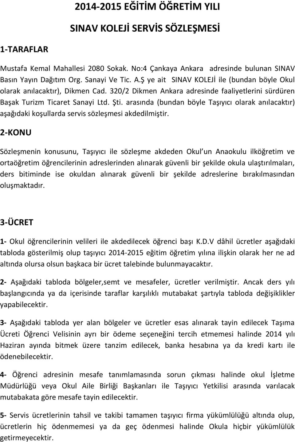 2-KONU Sözleşmenin konusunu, Taşıyıcı ile sözleşme akdeden Okul un Anaokulu ilköğretim ve ortaöğretim öğrencilerinin adreslerinden alınarak güvenli bir şekilde okula ulaştırılmaları, ders bitiminde