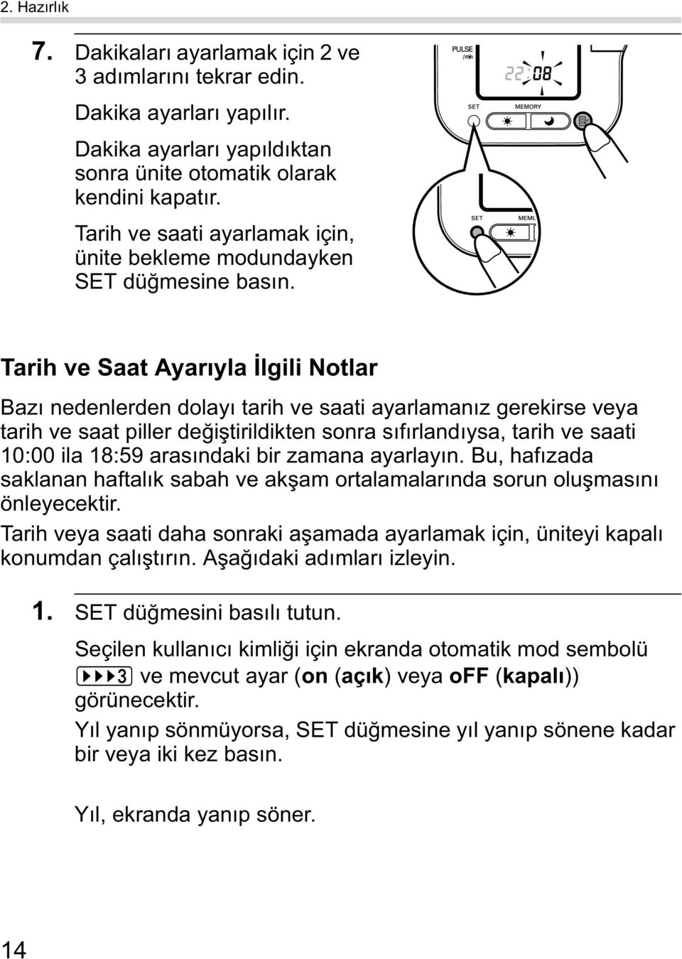 Tarih ve Saat Ayar yla lgili Notlar Baz nedenlerden dolay tarih ve saati ayarlaman z gerekirse veya tarih ve saat piller de i tirildikten sonra s f rland ysa, tarih ve saati 10:00 ila 18:59 aras