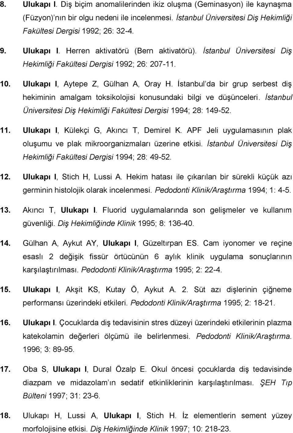 İstanbul da bir grup serbest diş hekiminin amalgam toksikolojisi konusundaki bilgi ve düşünceleri. İstanbul Üniversitesi Diş Hekimliği Fakültesi Dergisi 1994; 28: 149-52. 11.